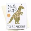 Party Time * | Onderkast Party Time Holy Shit You'Re Ancient Dinosaur Greeting Card